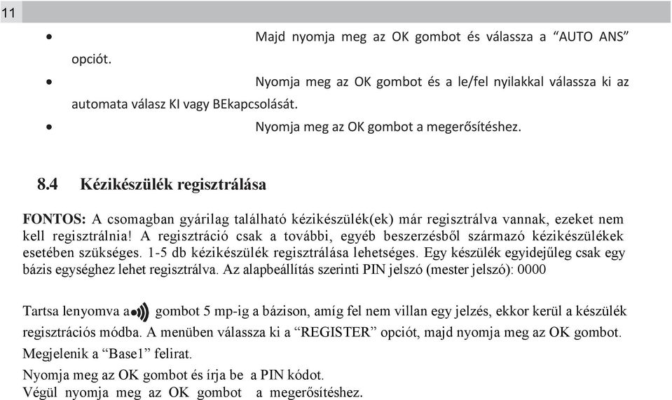 A regisztráció csak a további, egyéb beszerzésből származó kézikészülékek esetében szükséges. 1-5 db kézikészülék regisztrálása lehetséges.