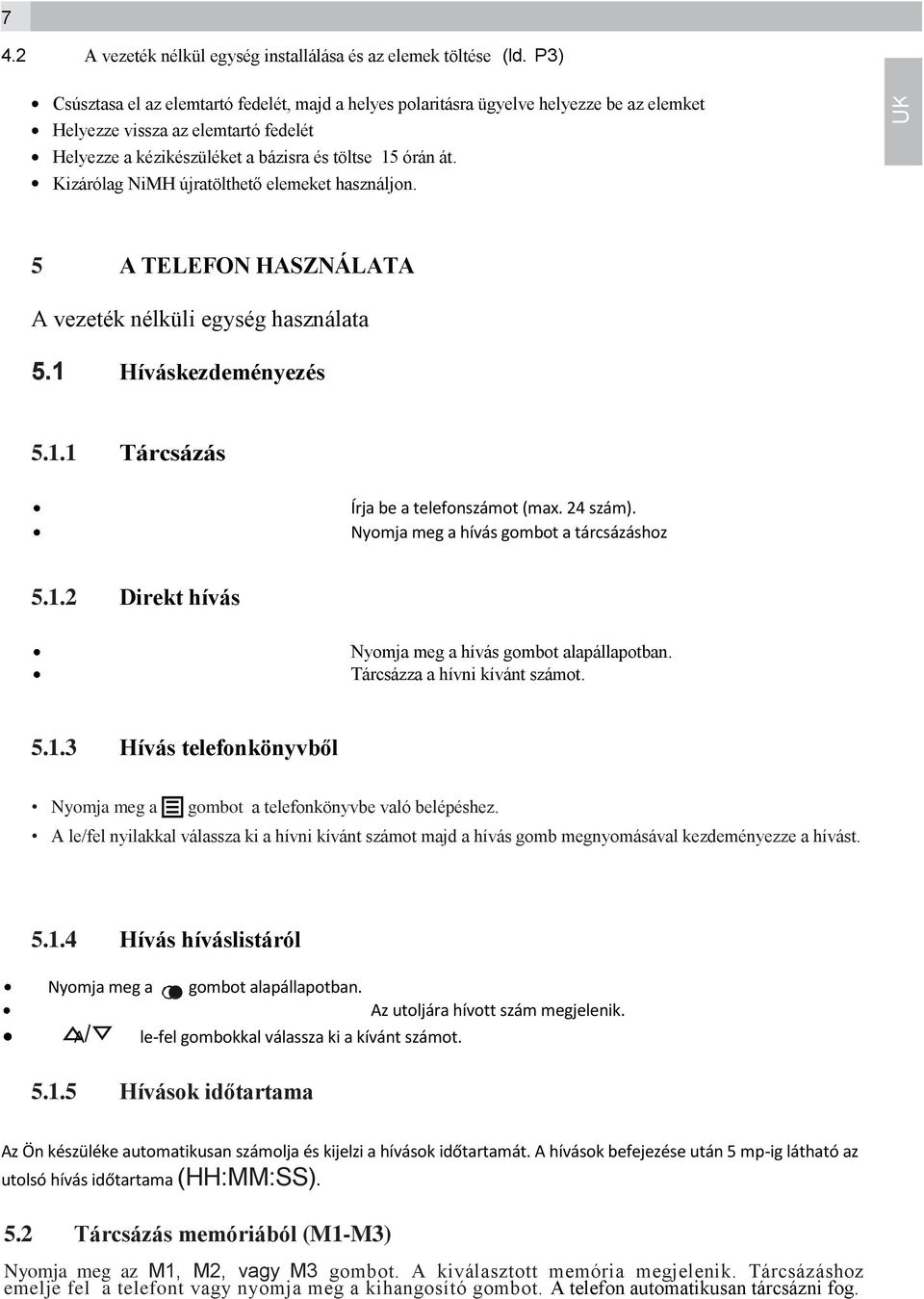 Kizárólag NiMH újratölthető elemeket használjon. 5 A TELEFON HASZNÁLATA A vezeték nélküli egység használata 5.1 Híváskezdeményezés 5.1.1 Tárcsázás Írja be a telefonszámot (max. 24 szám).