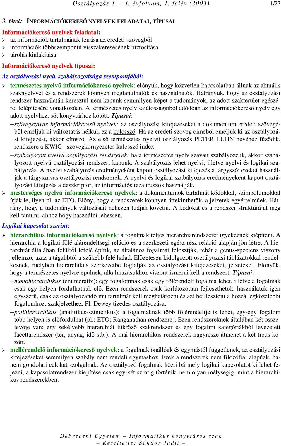 tárolás kialakítása Információkeresı nyelvek típusai: Az osztályozási nyelv szabályozottsága szempontjából: természetes nyelvő információkeresı nyelvek: elınyük, hogy közvetlen kapcsolatban állnak az