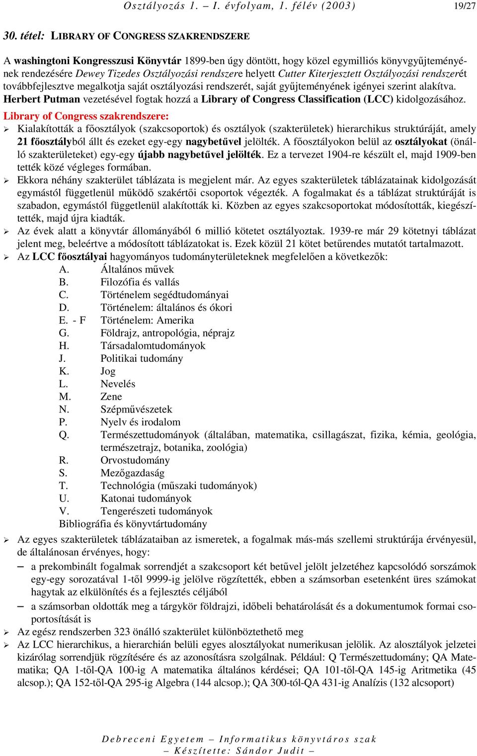 Cutter Kiterjesztett Osztályozási rendszerét továbbfejlesztve megalkotja saját osztályozási rendszerét, saját győjteményének igényei szerint alakítva.