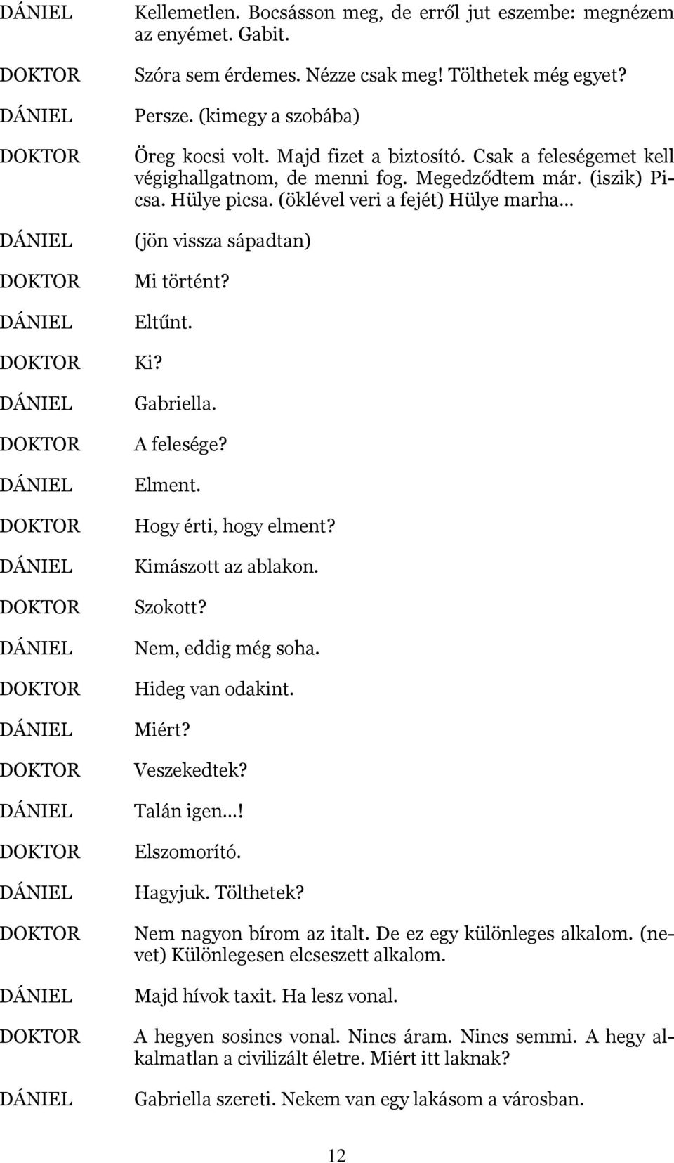 Ki? Gabriella. A felesége? Elment. Hogy érti, hogy elment? Kimászott az ablakon. Szokott? Nem, eddig még soha. Hideg van odakint. Miért? Veszekedtek? Talán igen! Elszomorító. Hagyjuk. Tölthetek?