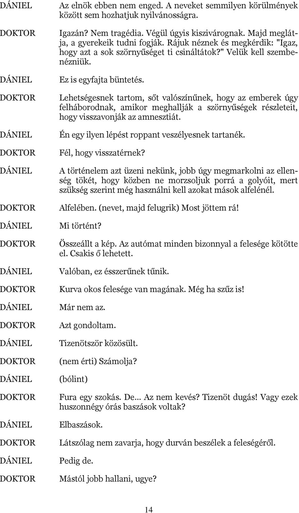 Lehetségesnek tartom, sőt valószínűnek, hogy az emberek úgy felháborodnak, amikor meghallják a szörnyűségek részleteit, hogy visszavonják az amnesztiát.