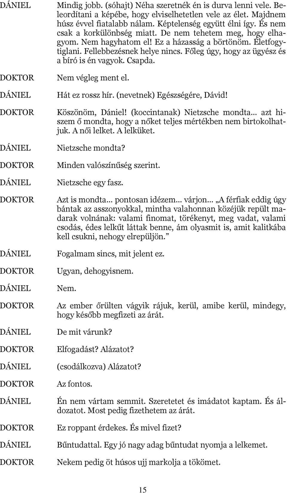 Főleg úgy, hogy az ügyész és a bíró is én vagyok. Csapda. Nem végleg ment el. Hát ez rossz hír. (nevetnek) Egészségére, Dávid! Köszönöm, Dániel!