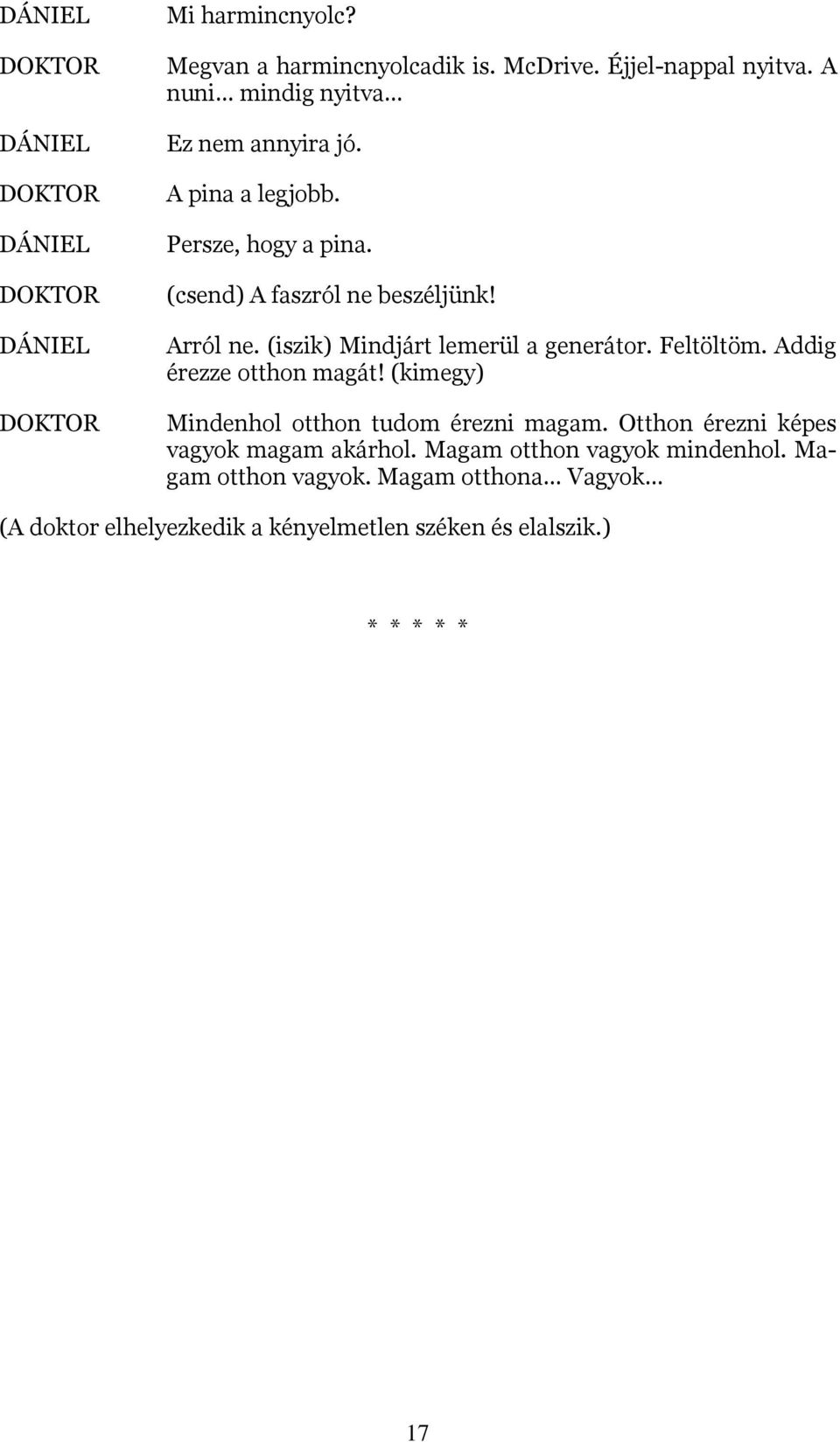 Feltöltöm. Addig érezze otthon magát! (kimegy) Mindenhol otthon tudom érezni magam. Otthon érezni képes vagyok magam akárhol.