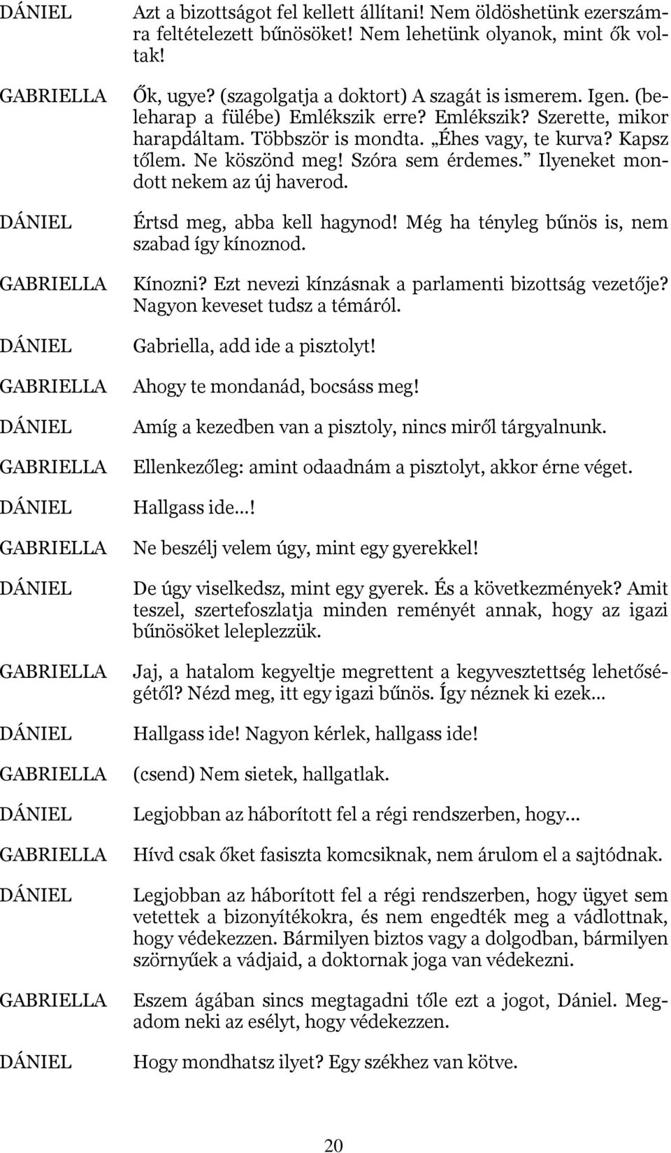 Ilyeneket mondott nekem az új haverod. Értsd meg, abba kell hagynod! Még ha tényleg bűnös is, nem szabad így kínoznod. Kínozni? Ezt nevezi kínzásnak a parlamenti bizottság vezetője?