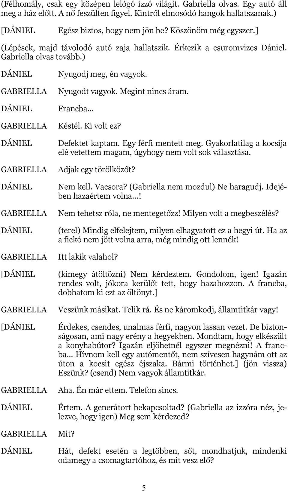 Francba Késtél. Ki volt ez? Defektet kaptam. Egy férfi mentett meg. Gyakorlatilag a kocsija elé vetettem magam, úgyhogy nem volt sok választása. Adjak egy törölközőt? Nem kell. Vacsora?