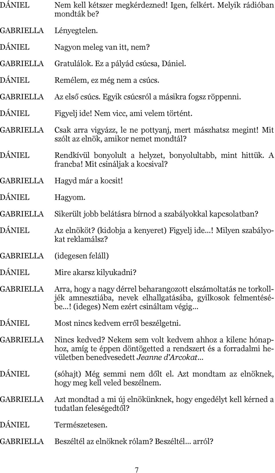 Rendkívül bonyolult a helyzet, bonyolultabb, mint hittük. A francba! Mit csináljak a kocsival? Hagyd már a kocsit! Hagyom. Sikerült jobb belátásra bírnod a szabályokkal kapcsolatban? Az elnököt?