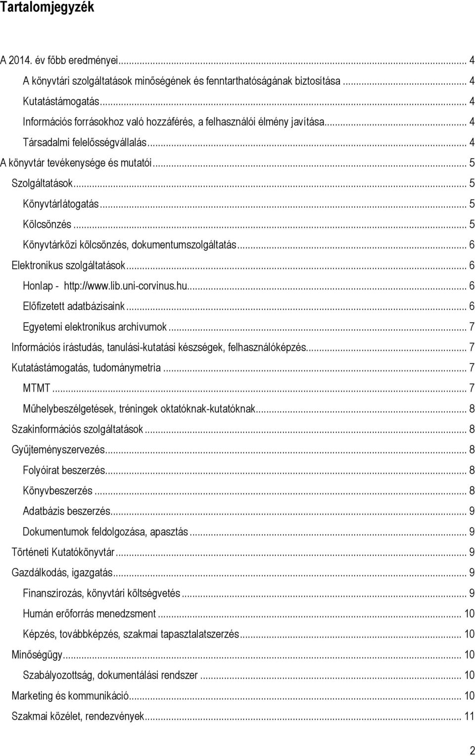 .. 5 Kölcsönzés... 5 Könyvtárközi kölcsönzés, dokumentumszolgáltatás... 6 Elektronikus szolgáltatások... 6 Honlap - http://www.lib.uni-corvinus.hu... 6 Előfizetett adatbázisaink.