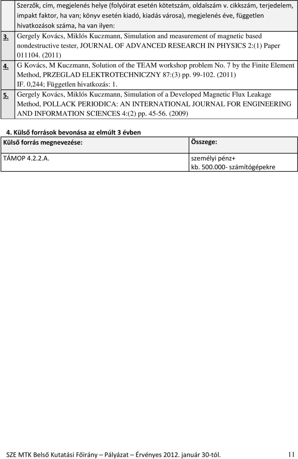 Gergely Kovács, Miklós Kuczmann, Simulation of a Developed Magnetic Flux Leakage Method, POLLACK PERIODICA: AN INTERNATIONAL JOURNAL FOR ENGINEERING AND INFORMATION SCIENCES 4:(2) pp. 45-56.