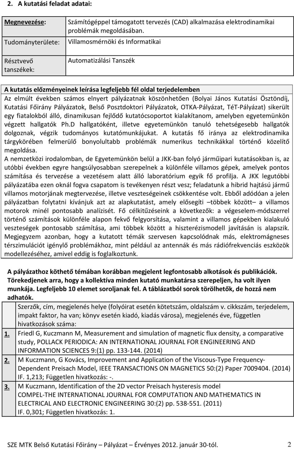 Főirány Pályázatok, Belső Posztdoktori Pályázatok, OTKA-Pályázat, TéT-Pályázat) sikerült egy fiatalokból álló, dinamikusan fejlődő kutatócsoportot kialakítanom, amelyben egyetemünkön végzett