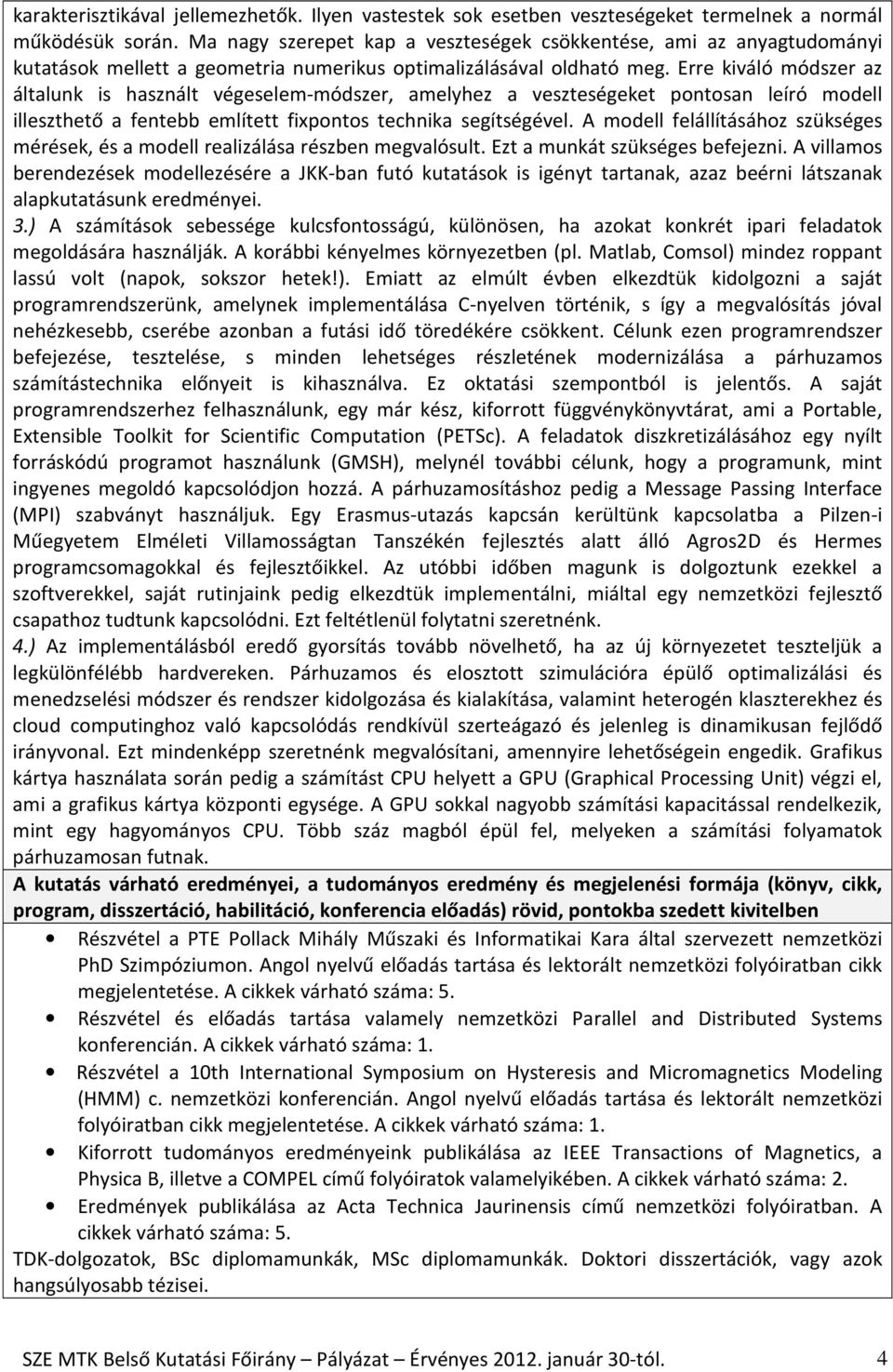 Erre kiváló módszer az általunk is használt végeselem-módszer, amelyhez a veszteségeket pontosan leíró modell illeszthető a fentebb említett fixpontos technika segítségével.