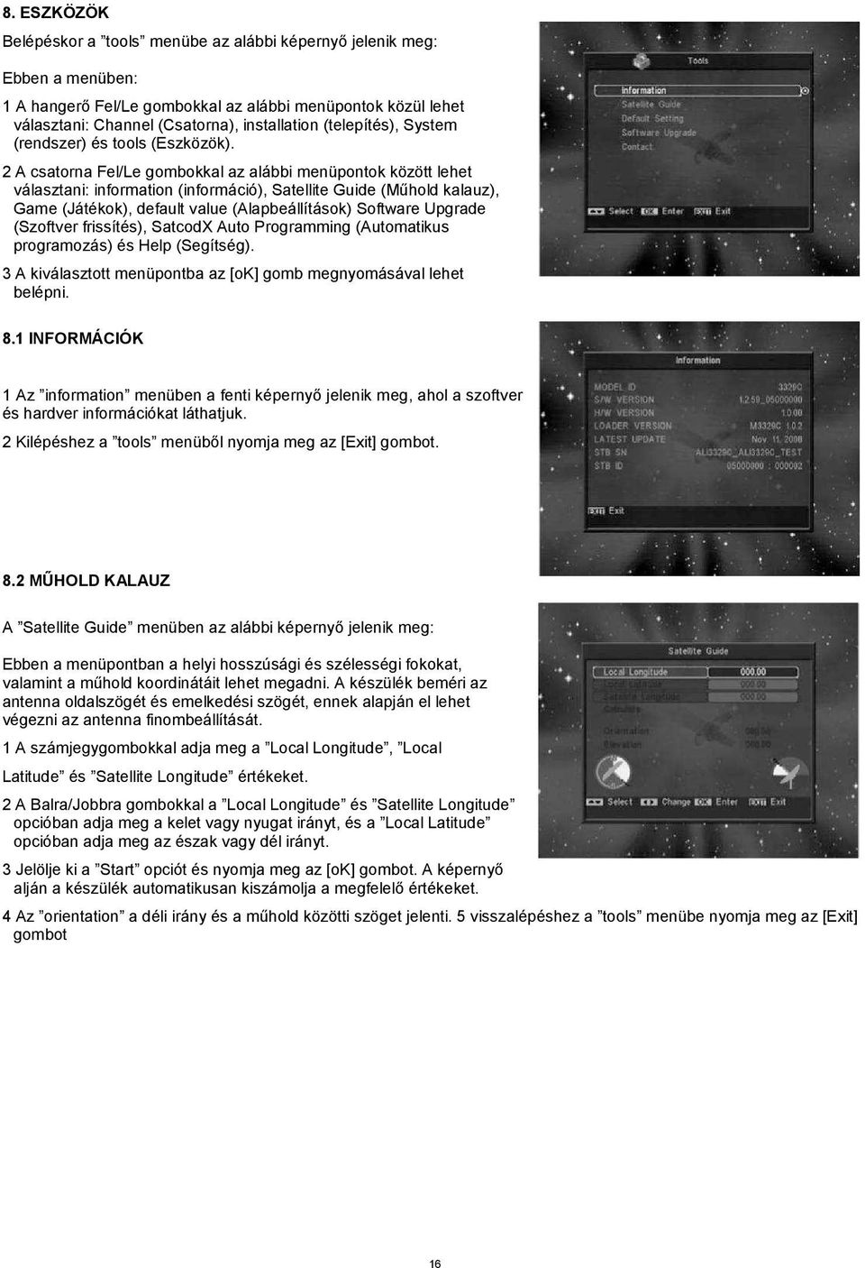 2 A csatorna Fel/Le gombokkal az alábbi menüpontok között lehet választani: information (információ), Satellite Guide (Műhold kalauz), Game (Játékok), default value (Alapbeállítások) Software Upgrade
