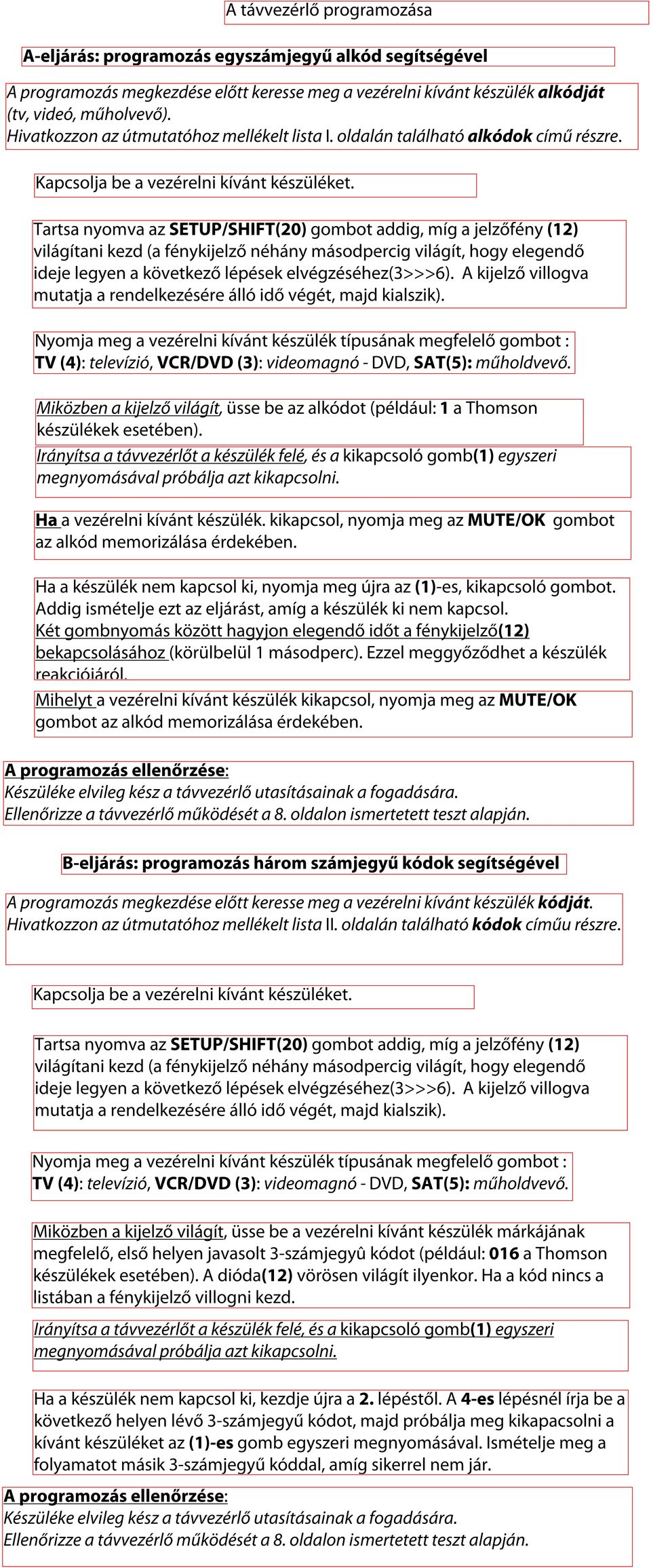 Tartsa nyomva az SETUP/SHIFT(20) gombot addig, míg a jelzőfény (12) világítani kezd (a fénykijelző néhány másodpercig világít, hogy elegendő ideje legyen a következő lépések elvégzéséhez(3>>>6).