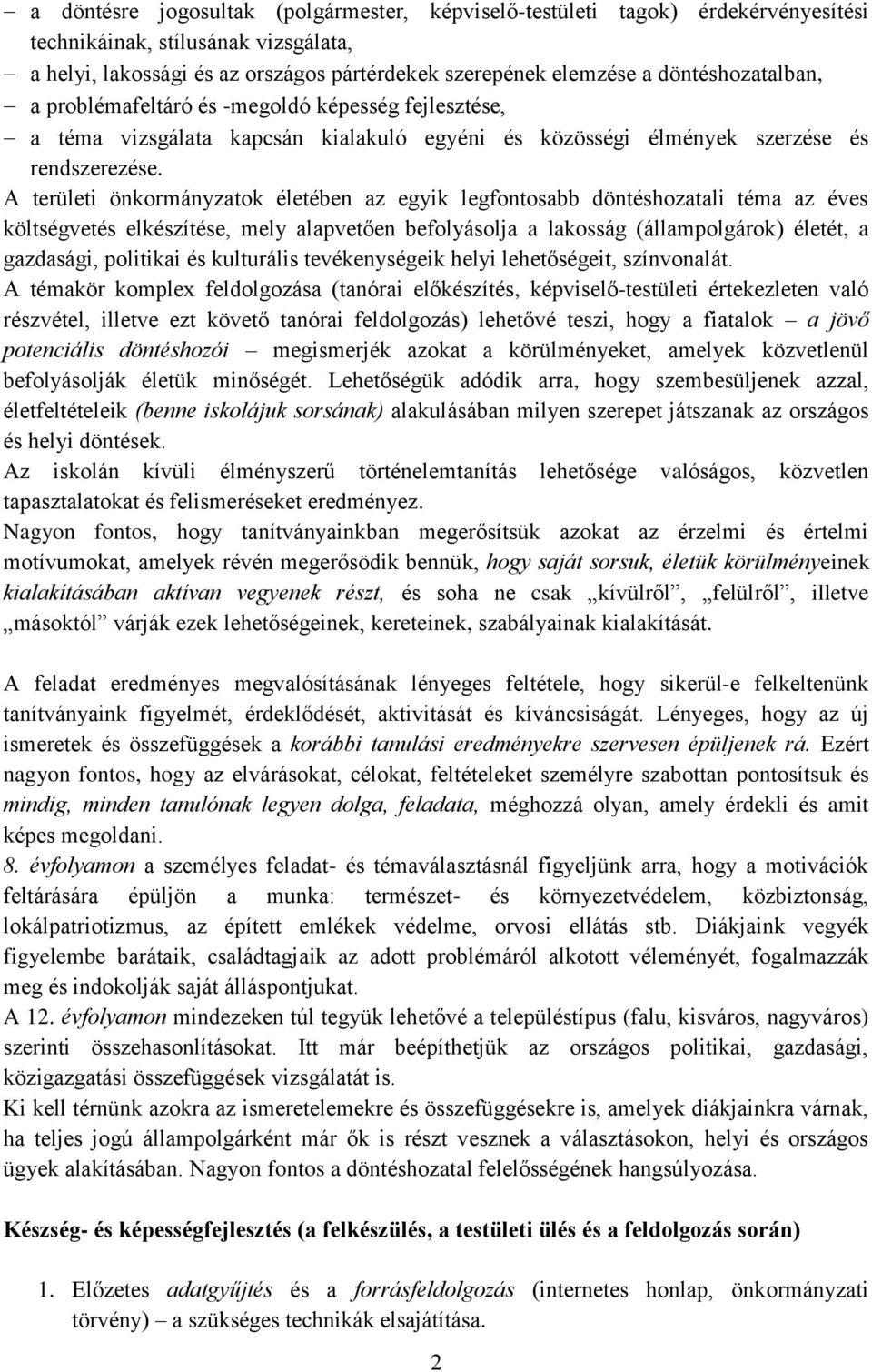 A területi önkormányzatok életében az egyik legfontosabb döntéshozatali téma az éves költségvetés elkészítése, mely alapvetően befolyásolja a lakosság (állampolgárok) életét, a gazdasági, politikai