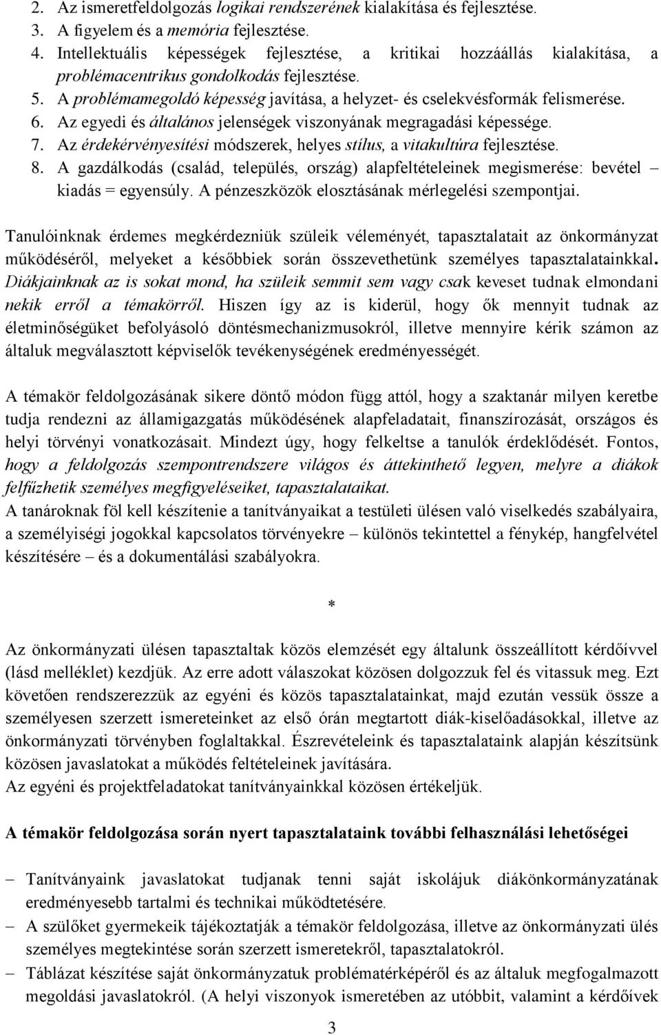 A problémamegoldó képesség javítása, a helyzet- és cselekvésformák felismerése. 6. Az egyedi és általános jelenségek viszonyának megragadási képessége. 7.