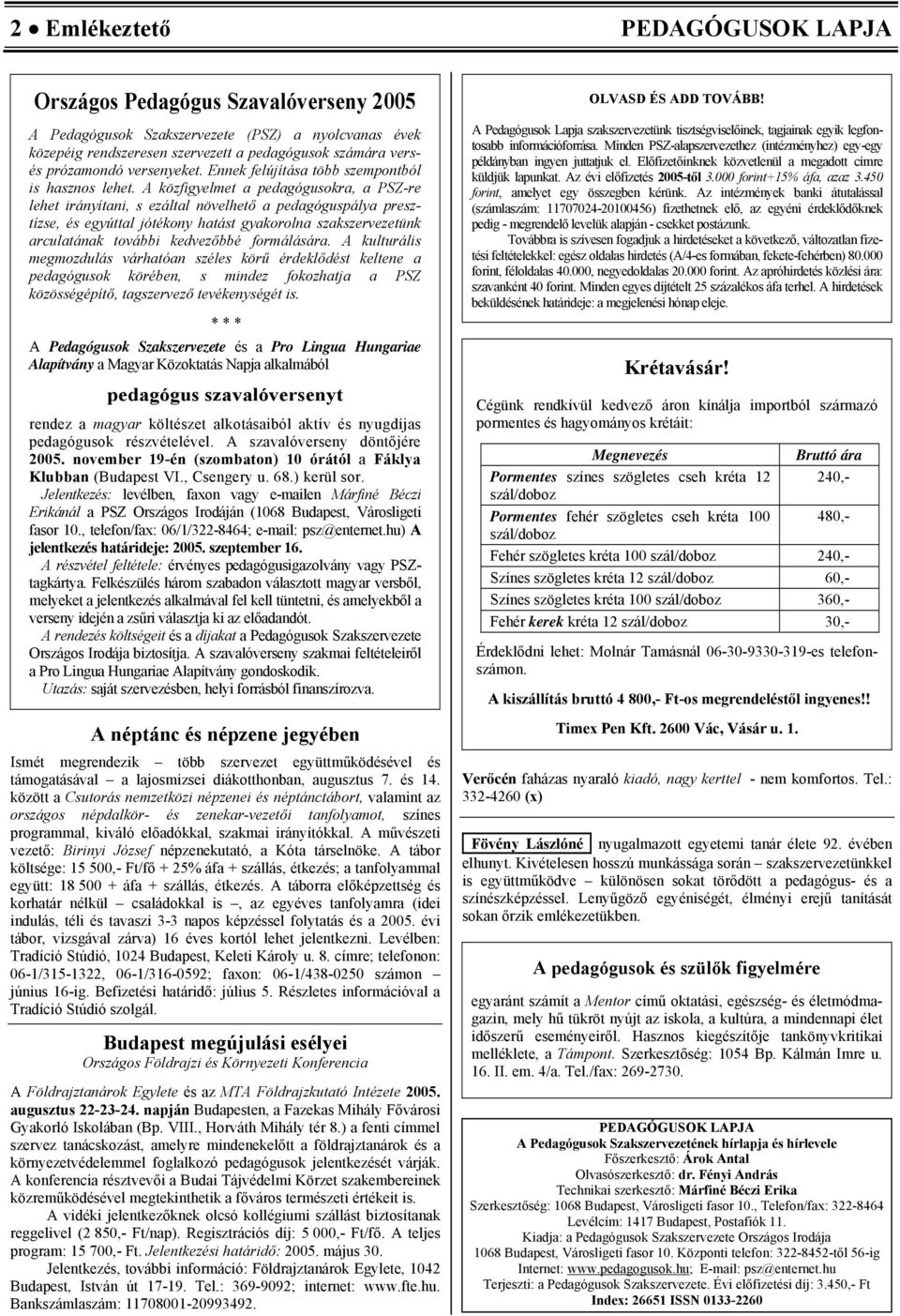 A közfigyelmet a pedagógusokra, a PSZ-re lehet irányítani, s ezáltal növelhető a pedagóguspálya presztízse, és egyúttal jótékony hatást gyakorolna szakszervezetünk arculatának további kedvezőbbé