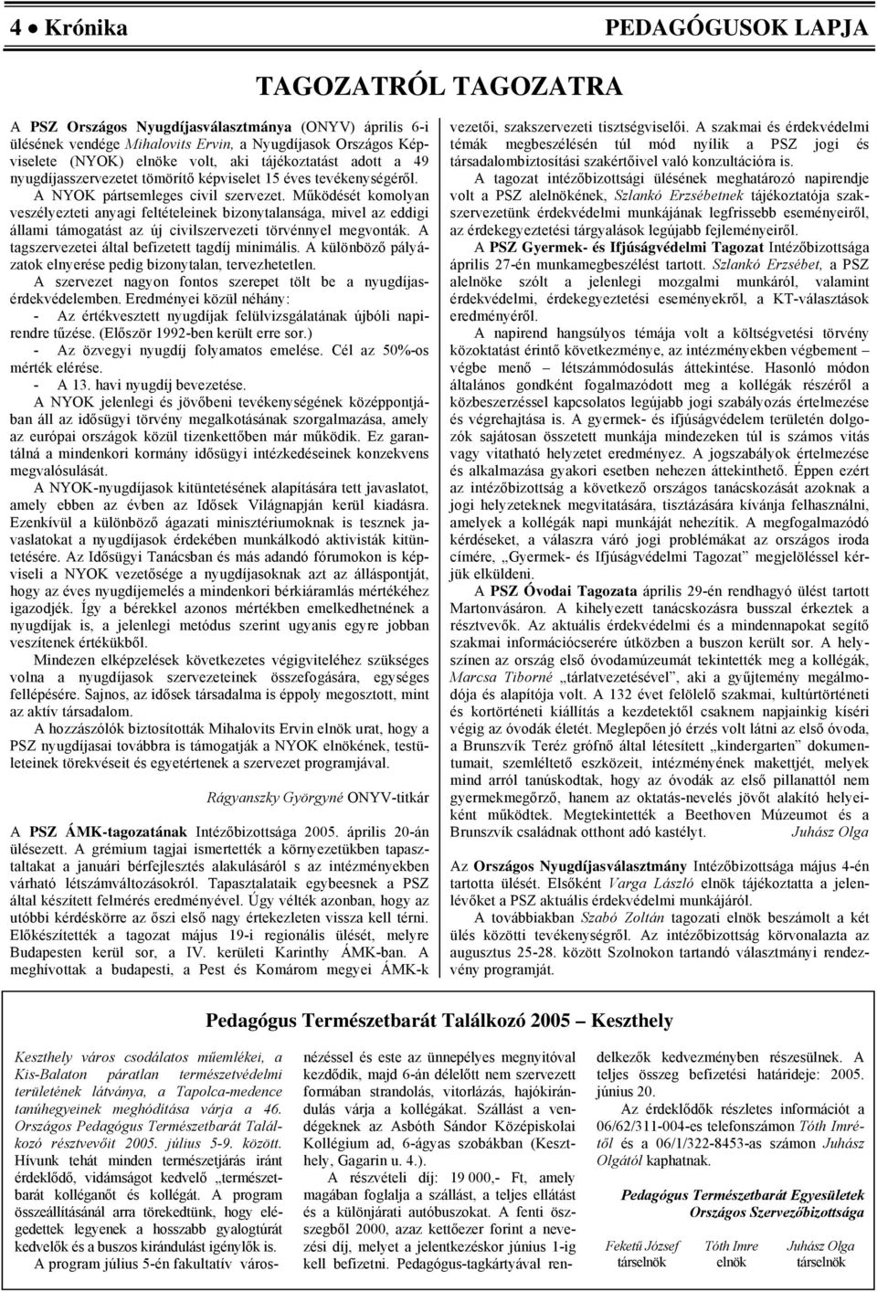 Működését komolyan veszélyezteti anyagi feltételeinek bizonytalansága, mivel az eddigi állami támogatást az új civilszervezeti törvénnyel megvonták. A tagszervezetei által befizetett tagdíj minimális.