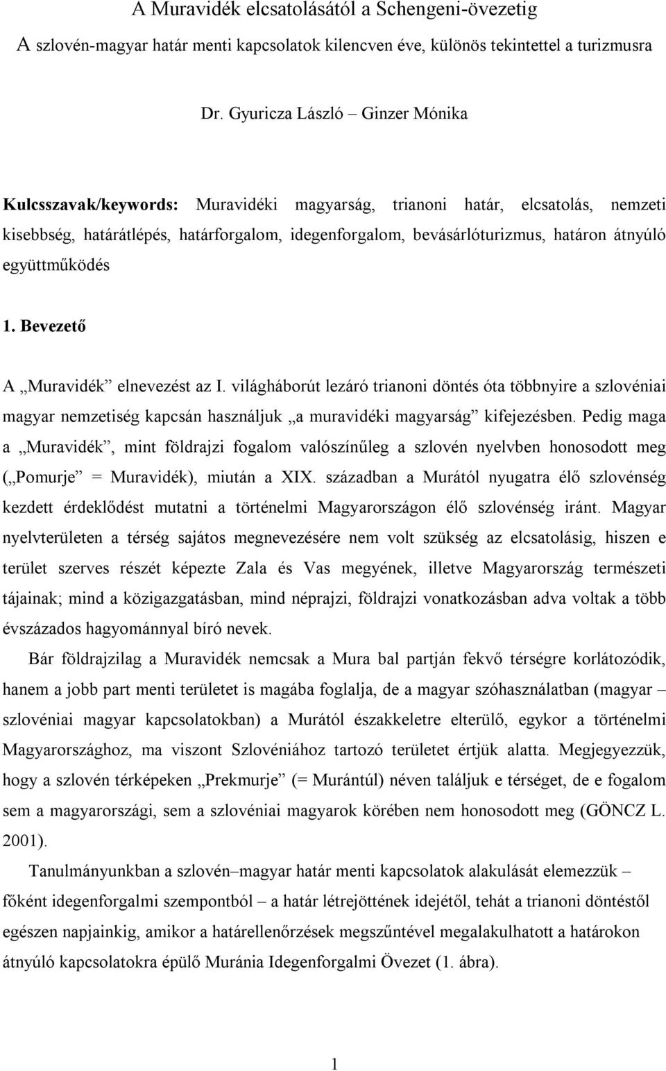 átnyúló együttműködés 1. Bevezető A Muravidék elnevezést az I. világháborút lezáró trianoni döntés óta többnyire a szlovéniai magyar nemzetiség kapcsán használjuk a muravidéki magyarság kifejezésben.