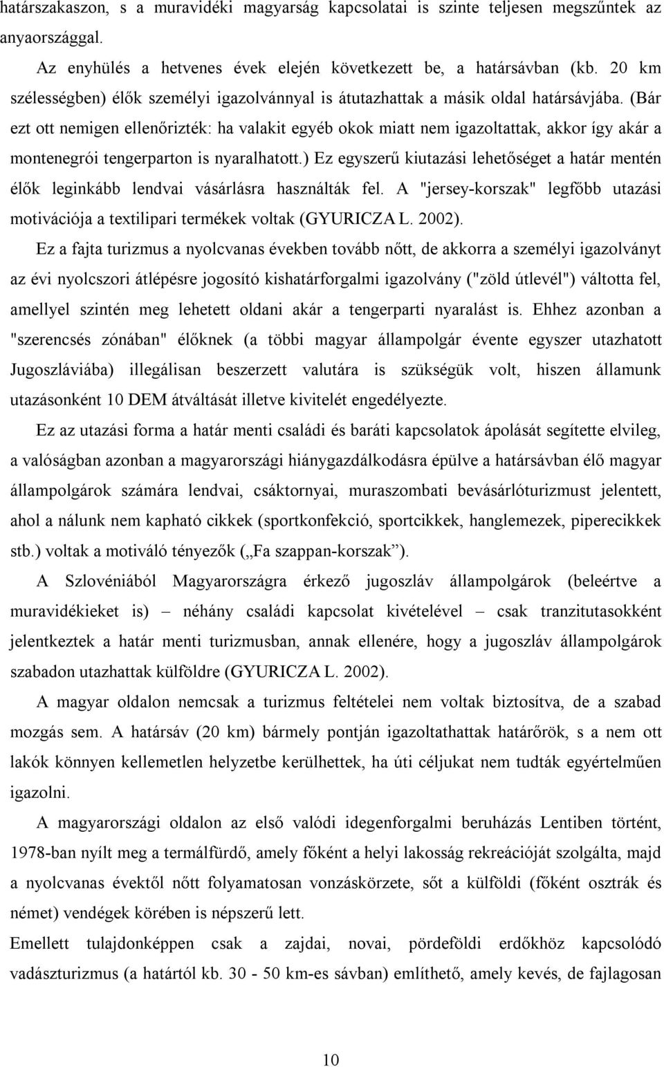 (Bár ezt ott nemigen ellenőrizték: ha valakit egyéb okok miatt nem igazoltattak, akkor így akár a montenegrói tengerparton is nyaralhatott.