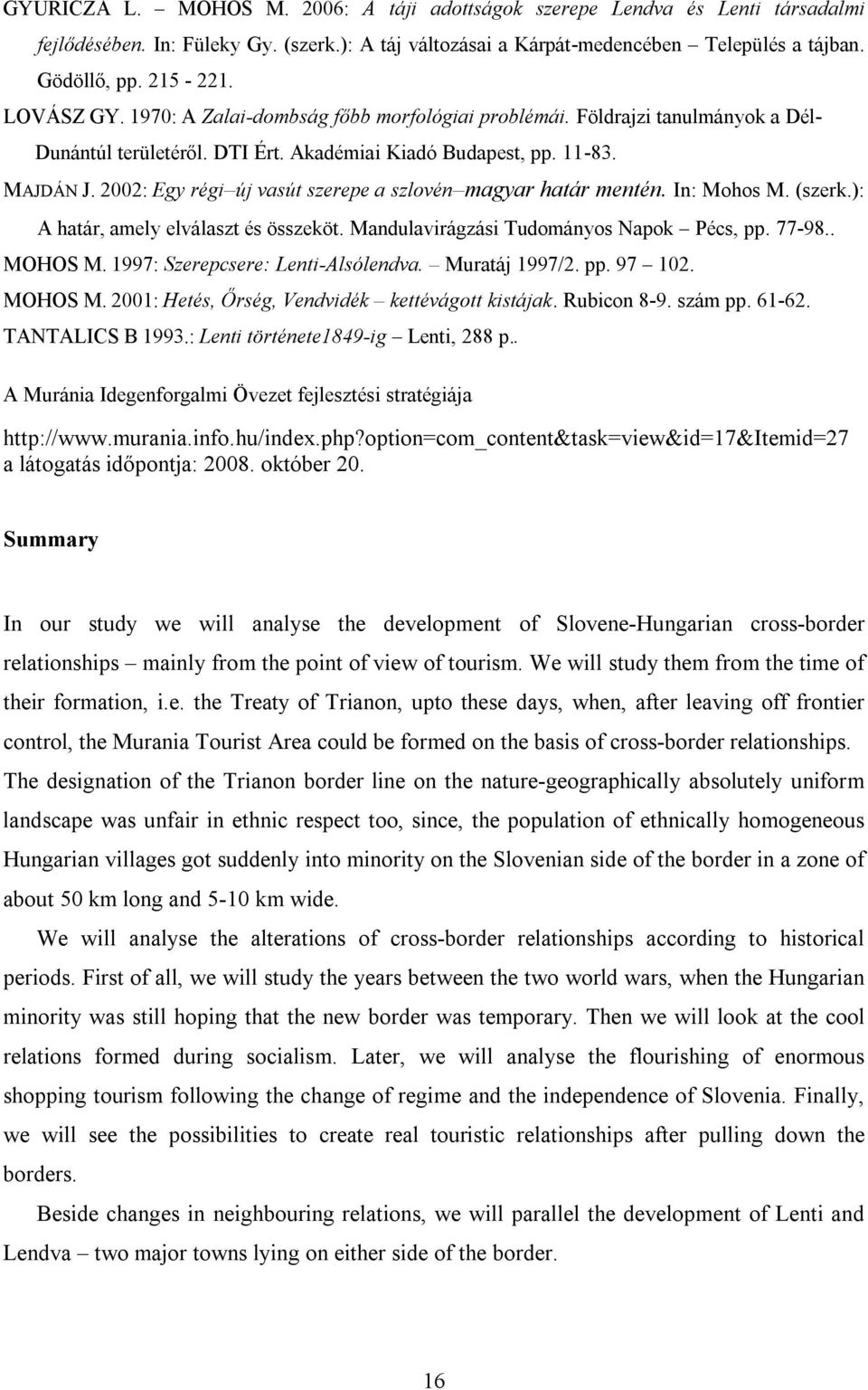 2002: Egy régi új vasút szerepe a szlovén magyar határ mentén. In: Mohos M. (szerk.): A határ, amely elválaszt és összeköt. Mandulavirágzási Tudományos Napok Pécs, pp. 77-98.. MOHOS M.