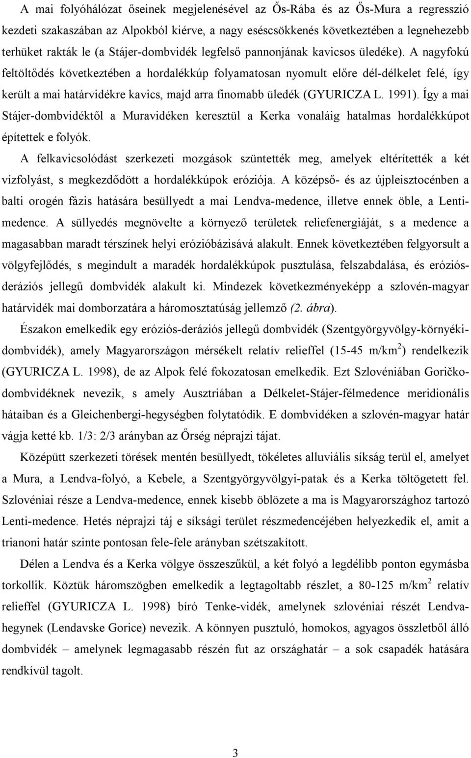 A nagyfokú feltöltődés következtében a hordalékkúp folyamatosan nyomult előre dél-délkelet felé, így került a mai határvidékre kavics, majd arra finomabb üledék (GYURICZA L. 1991).