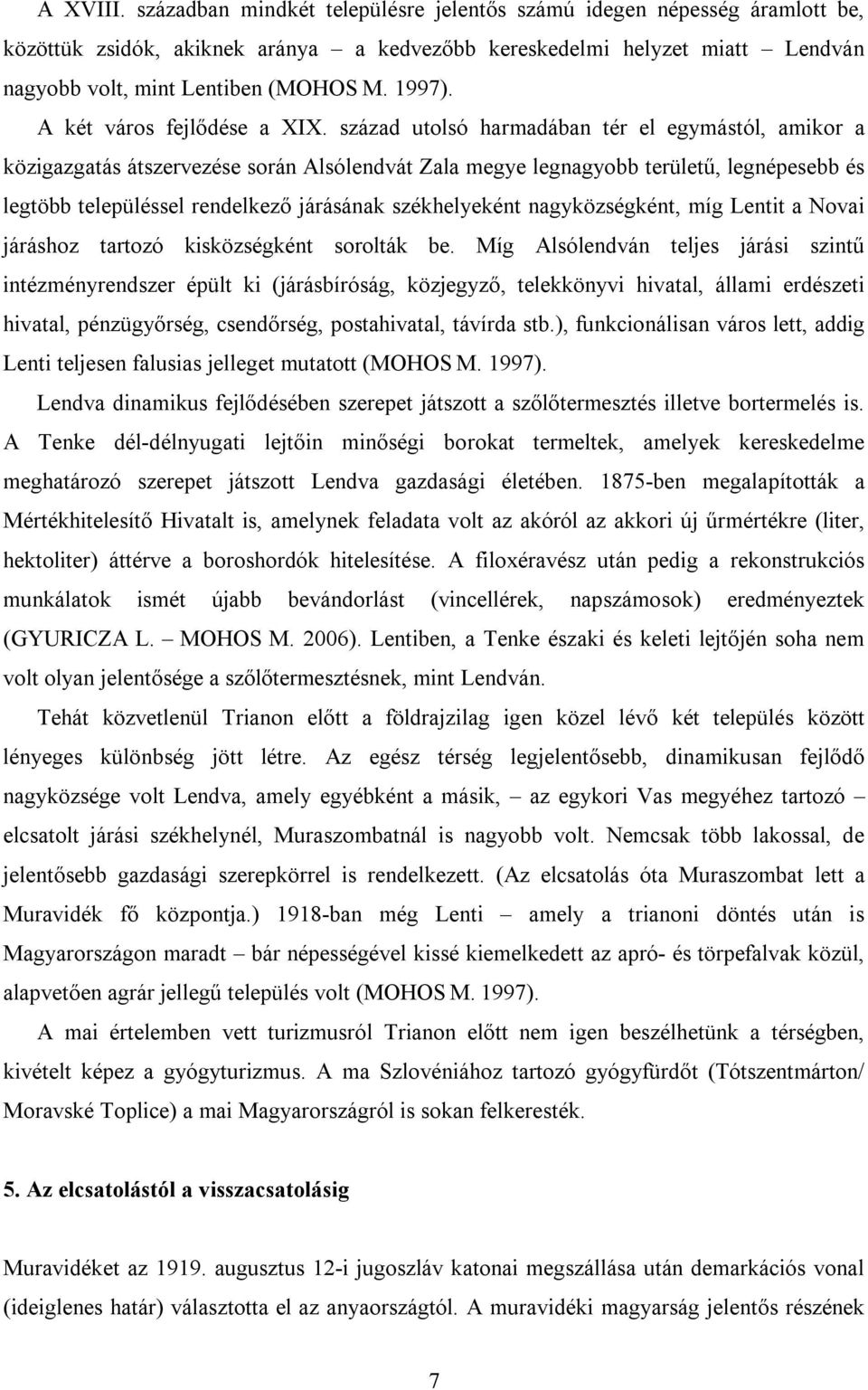 század utolsó harmadában tér el egymástól, amikor a közigazgatás átszervezése során Alsólendvát Zala megye legnagyobb területű, legnépesebb és legtöbb településsel rendelkező járásának székhelyeként