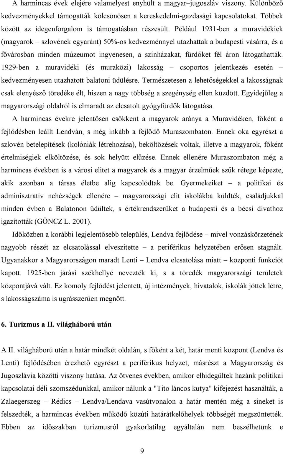 Például 1931-ben a muravidékiek (magyarok szlovének egyaránt) 50%-os kedvezménnyel utazhattak a budapesti vásárra, és a fővárosban minden múzeumot ingyenesen, a színházakat, fürdőket fél áron