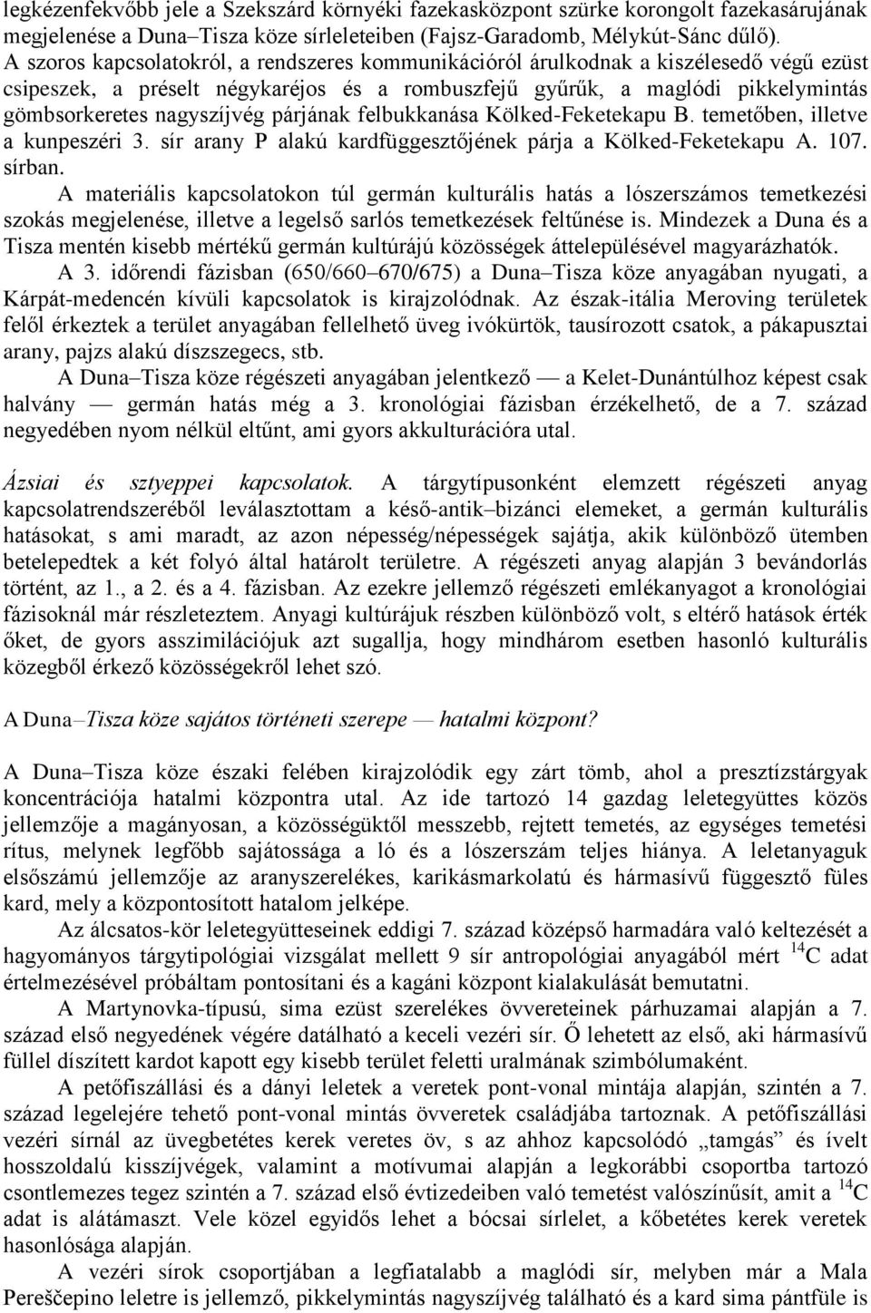 párjának felbukkanása Kölked-Feketekapu B. temetőben, illetve a kunpeszéri 3. sír arany P alakú kardfüggesztőjének párja a Kölked-Feketekapu A. 107. sírban.