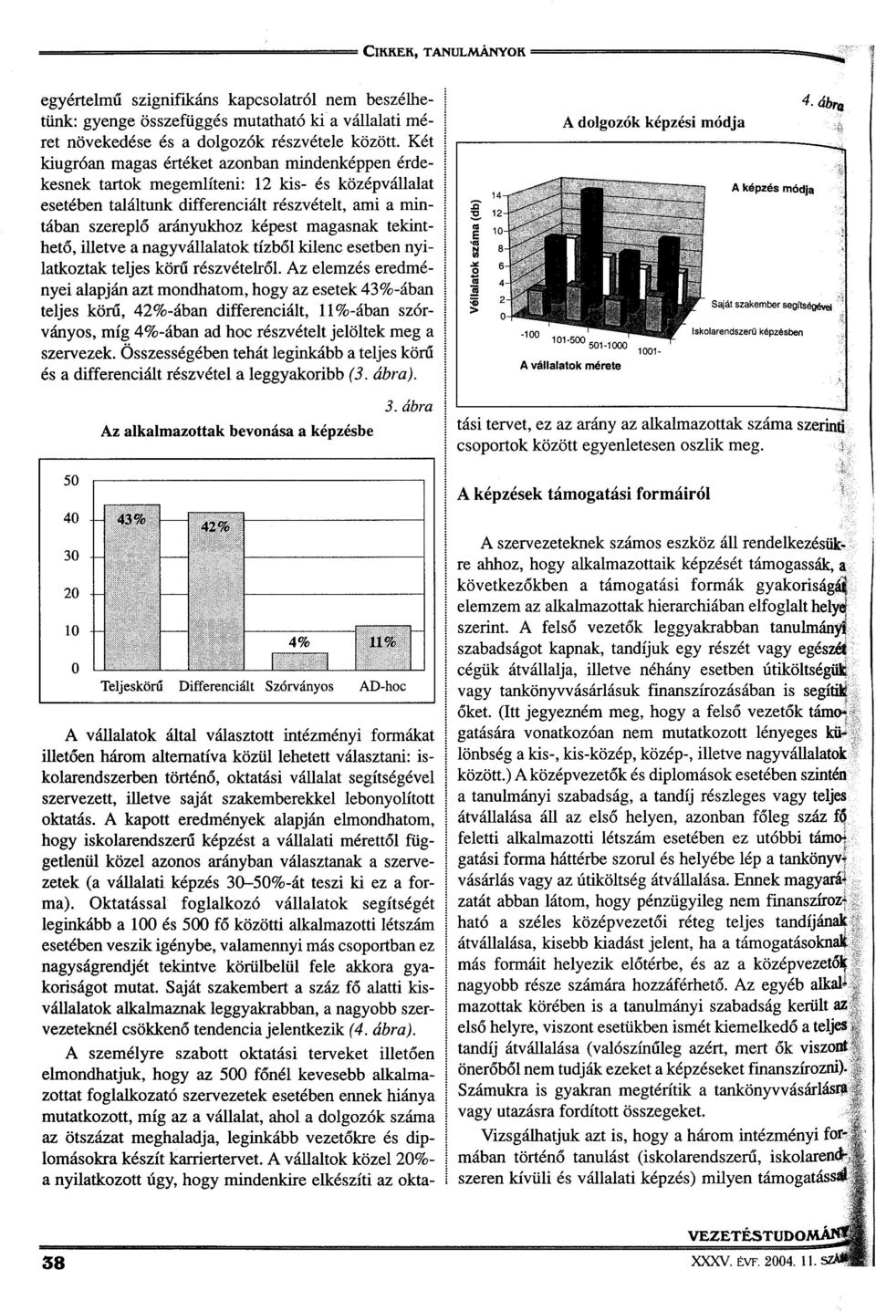 tekinthető, illetve a nagyvállalatok tízből kilenc esetben nyilatkoztak teljes körű részvételről.