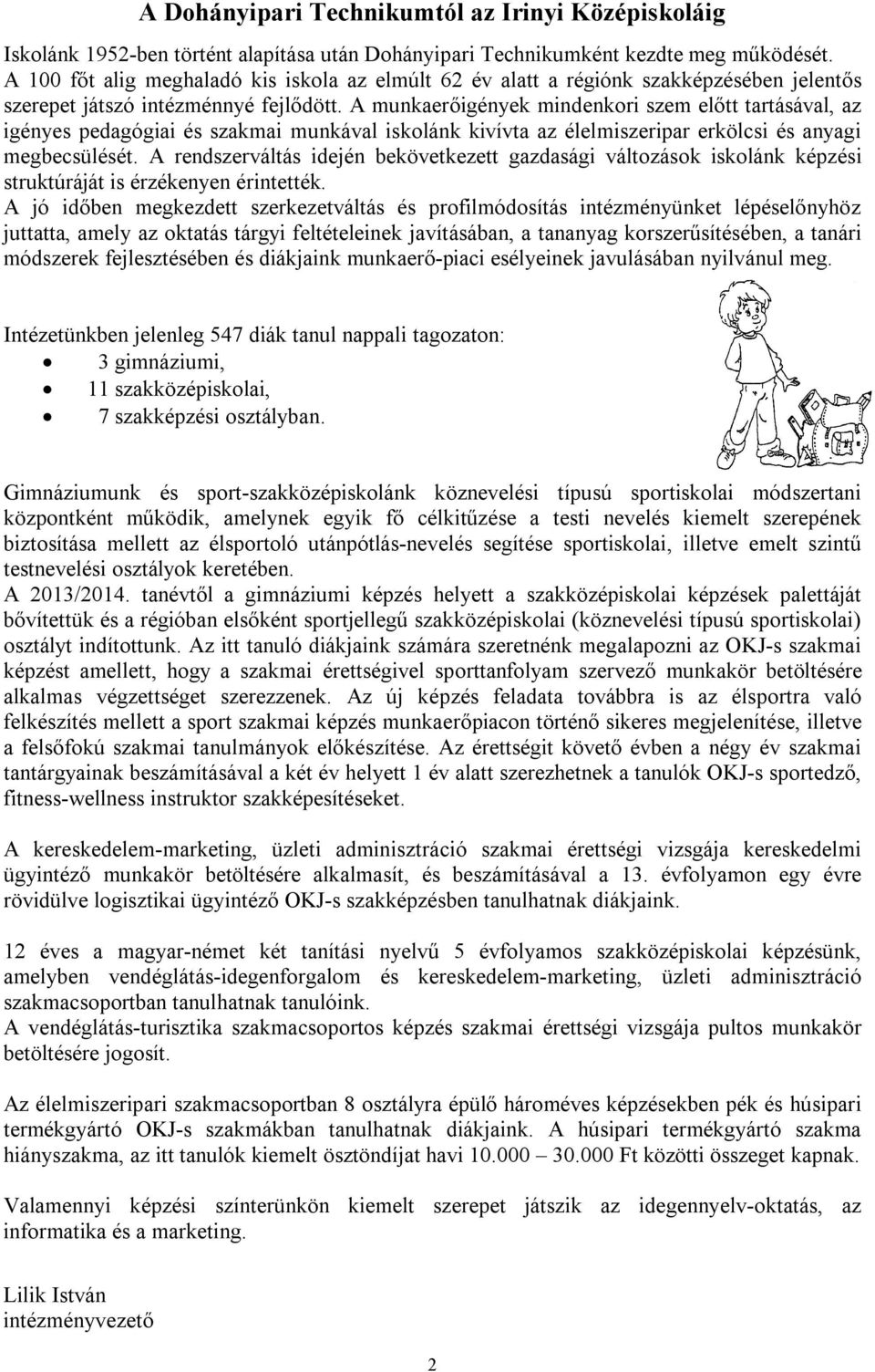 A munkaerőigények mindenkori szem előtt tartásával, az igényes pedagógiai és szakmai munkával iskolánk kivívta az élelmiszeripar erkölcsi és anyagi megbecsülését.