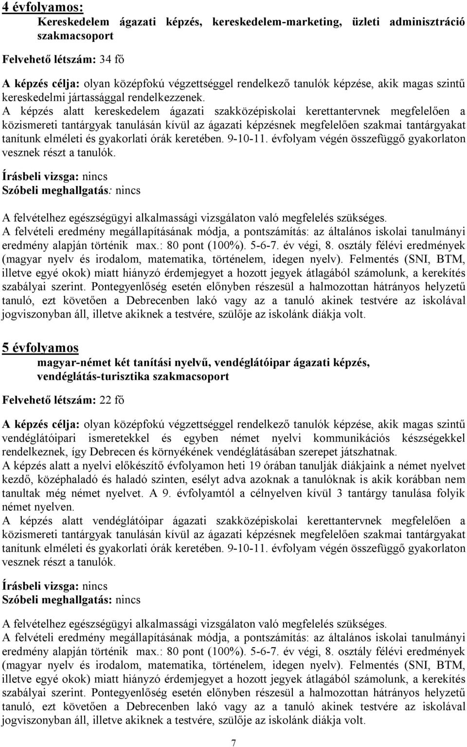 A képzés alatt kereskedelem ágazati szakközépiskolai kerettantervnek megfelelően a közismereti tantárgyak tanulásán kívül az ágazati képzésnek megfelelően szakmai tantárgyakat tanítunk elméleti és