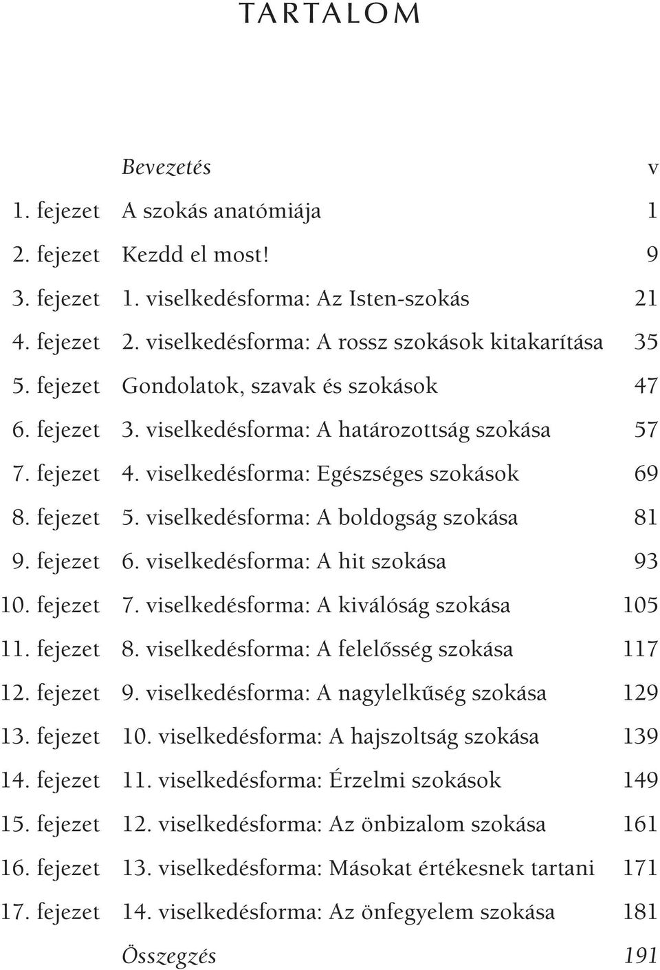 viselkedésforma: A boldogság szokása 81 9. fejezet 6. viselkedésforma: A hit szokása 93 10. fejezet 7. viselkedésforma: A kiválóság szokása 105 11. fejezet 8.