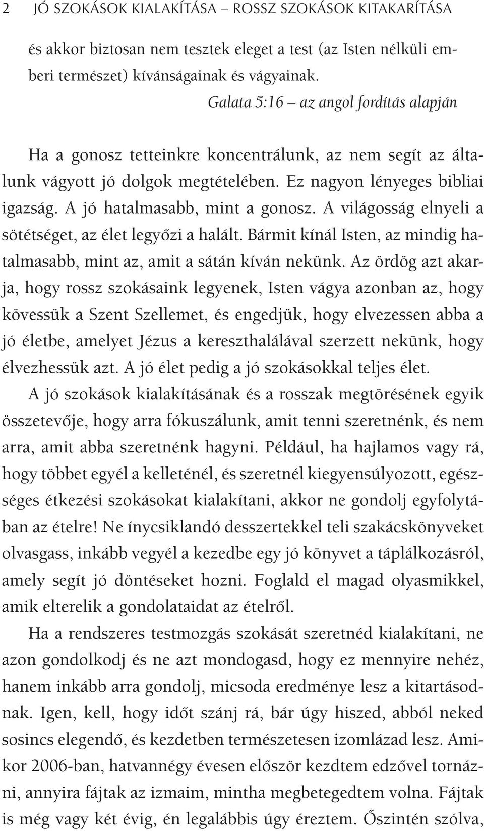 A jó hatalmasabb, mint a gonosz. A világosság elnyeli a sötétséget, az élet legyőzi a halált. Bármit kínál Isten, az mindig hatalmasabb, mint az, amit a sátán kíván nekünk.