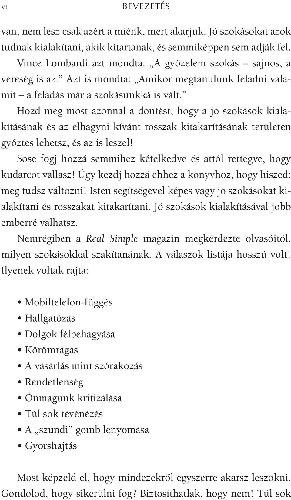 Hozd meg most azonnal a döntést, hogy a jó szokások kialakításának és az elhagyni kívánt rosszak kitakarításának területén győztes lehetsz, és az is leszel!