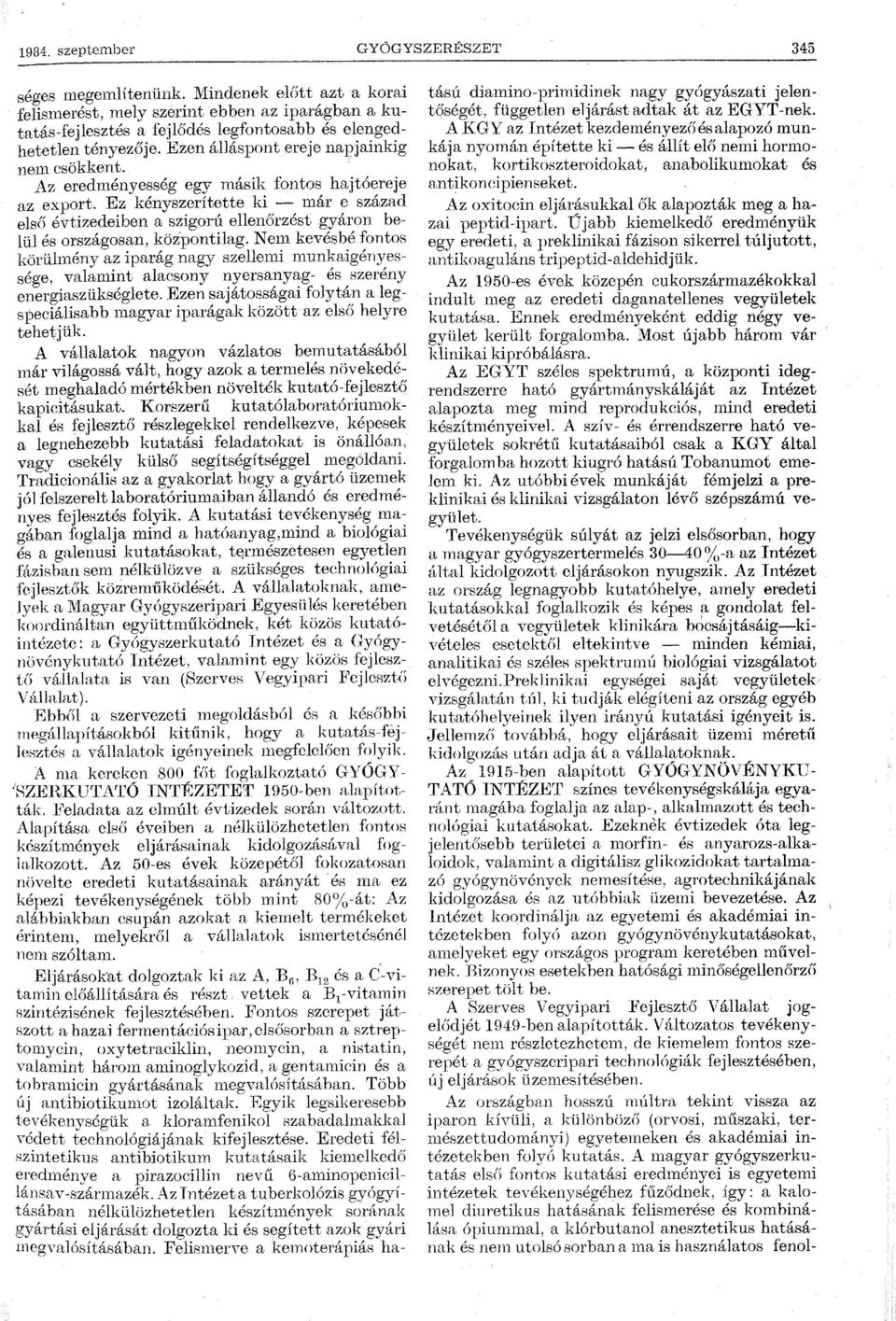 Az eredményesség egy másik fontos hajtóereje az export. Ez kényszerítette ki - már e század első évtizedeiben a szigorú ellenőrzést gyáron belül és országosan, központilag.