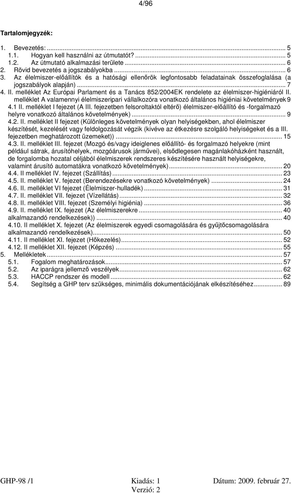 melléklet Az Európai Parlament és a Tanács 852/2004EK rendelete az élelmiszer-higiéniáról II. melléklet A valamennyi élelmiszeripari vállalkozóra vonatkozó általános higiéniai követelmények 9 4.1 II.