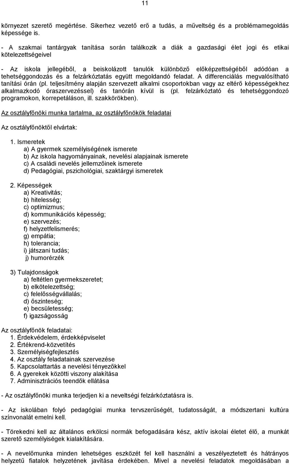 tehetséggondozás és a felzárkóztatás együtt megoldandó feladat. A differenciálás megvalósítható tanítási órán (pl.