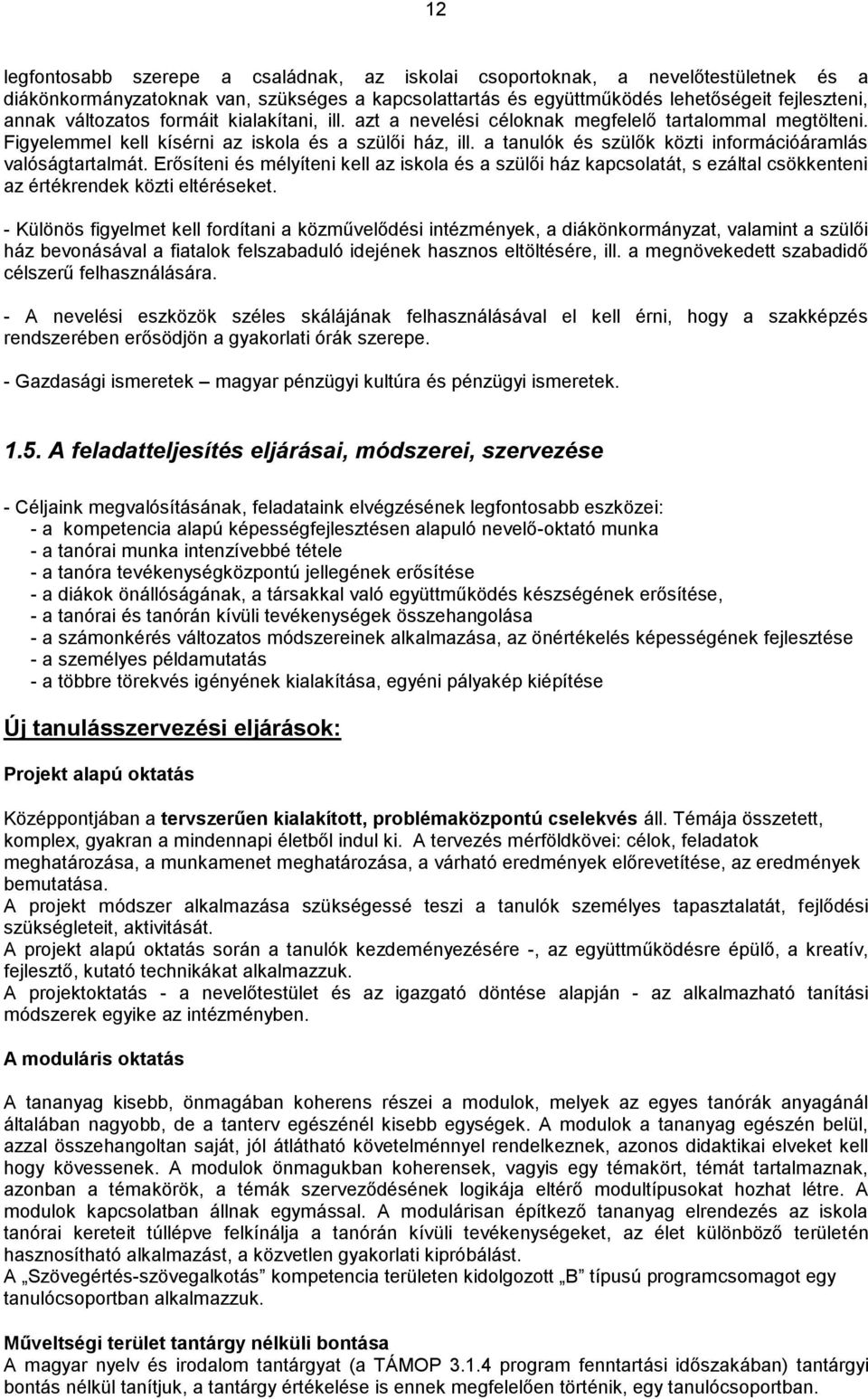 a tanulók és szülők közti információáramlás valóságtartalmát. Erősíteni és mélyíteni kell az iskola és a szülői ház kapcsolatát, s ezáltal csökkenteni az értékrendek közti eltéréseket.