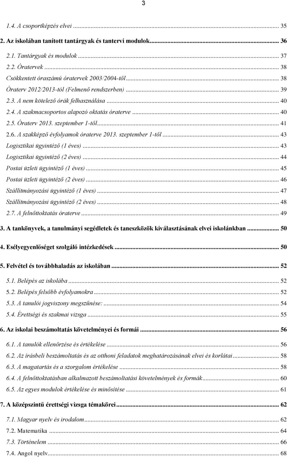 6. A szakképző évfolyamok óraterve 2013. szeptember 1-től... 43 Logisztikai ügyintéző (1 éves)... 43 Logisztikai ügyintéző (2 éves)... 44 Postai üzleti ügyintéző (1 éves).