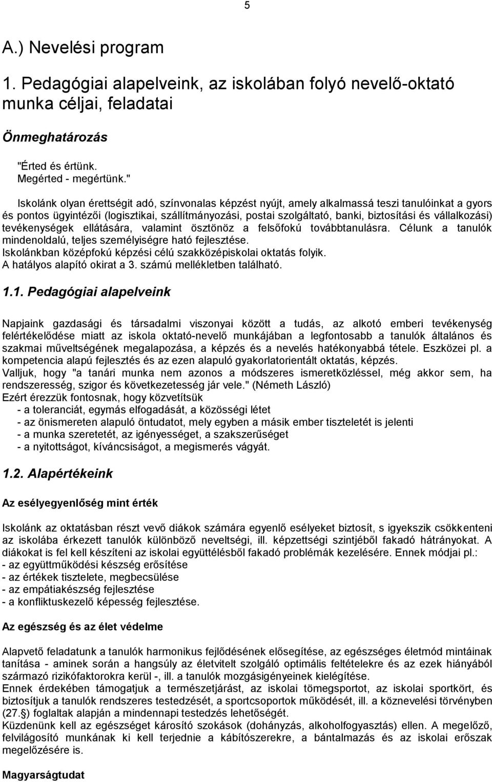 vállalkozási) tevékenységek ellátására, valamint ösztönöz a felsőfokú továbbtanulásra. Célunk a tanulók mindenoldalú, teljes személyiségre ható fejlesztése.