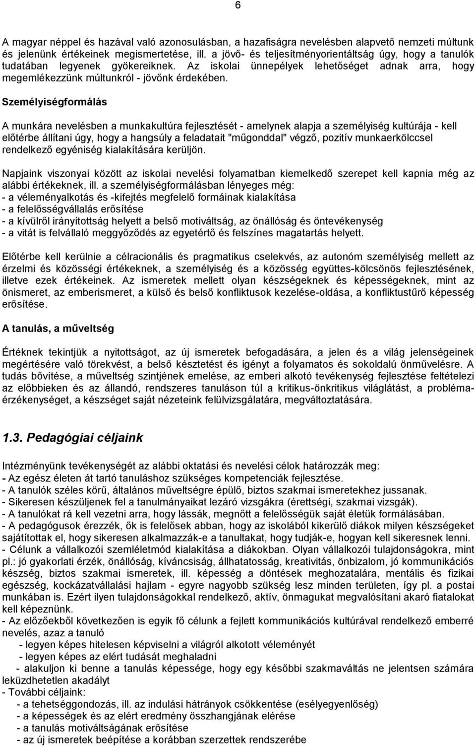 Személyiségformálás A munkára nevelésben a munkakultúra fejlesztését - amelynek alapja a személyiség kultúrája - kell előtérbe állítani úgy, hogy a hangsúly a feladatait "műgonddal" végző, pozitív