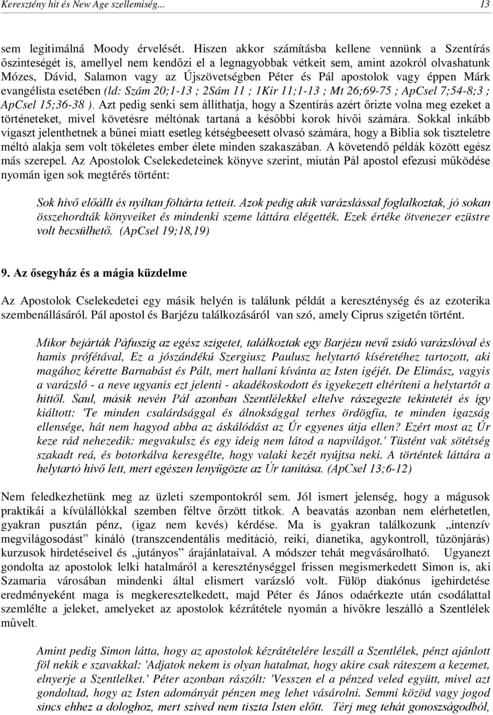 és Pál apostolok vagy éppen Márk evangélista esetében (ld: Szám 20;1-13 ; 2Sám 11 ; 1Kir 11;1-13 ; Mt 26;69-75 ; ApCsel 7;54-8;3 ; ApCsel 15;36-38 ).