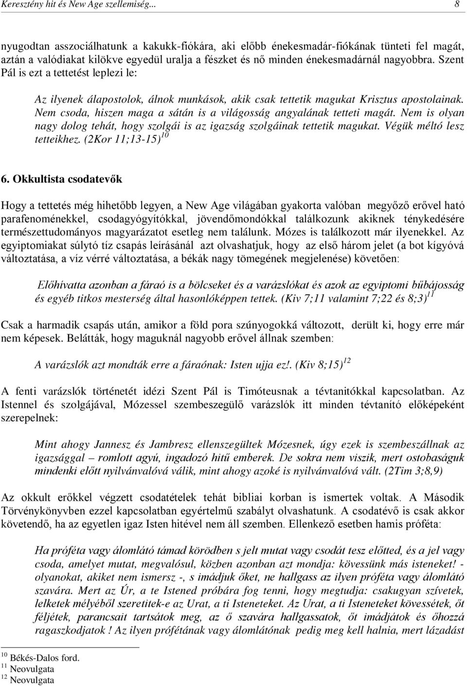 Szent Pál is ezt a tettetést leplezi le: Az ilyenek álapostolok, álnok munkások, akik csak tettetik magukat Krisztus apostolainak.