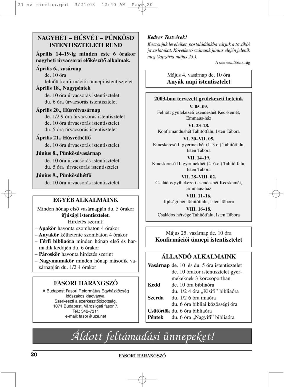 1/2 9 óra úrvacsorás istentisztelet de. 10 óra úrvacsorás istentisztelet du. 5 óra úrvacsorás istentisztelet Április 21., Húsvéthétfõ de. 10 óra úrvacsorás istentisztelet Június 8.