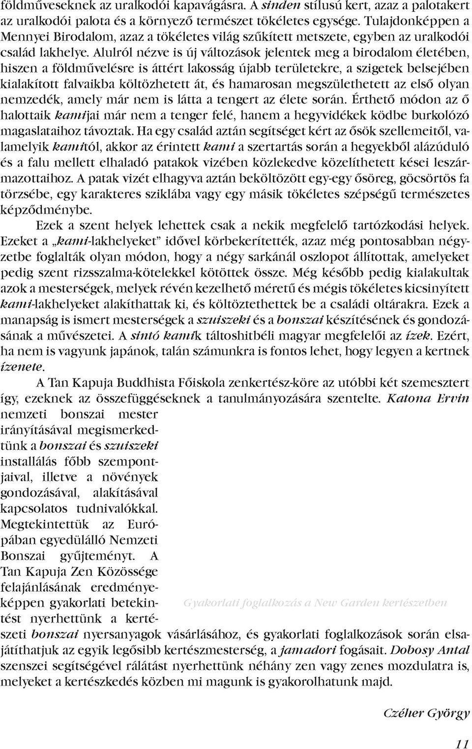 Alulról nézve is új változások jelentek meg a birodalom életében, hiszen a földművelésre is áttért lakosság újabb területekre, a szigetek belsejében kialakított falvaikba költözhetett át, és