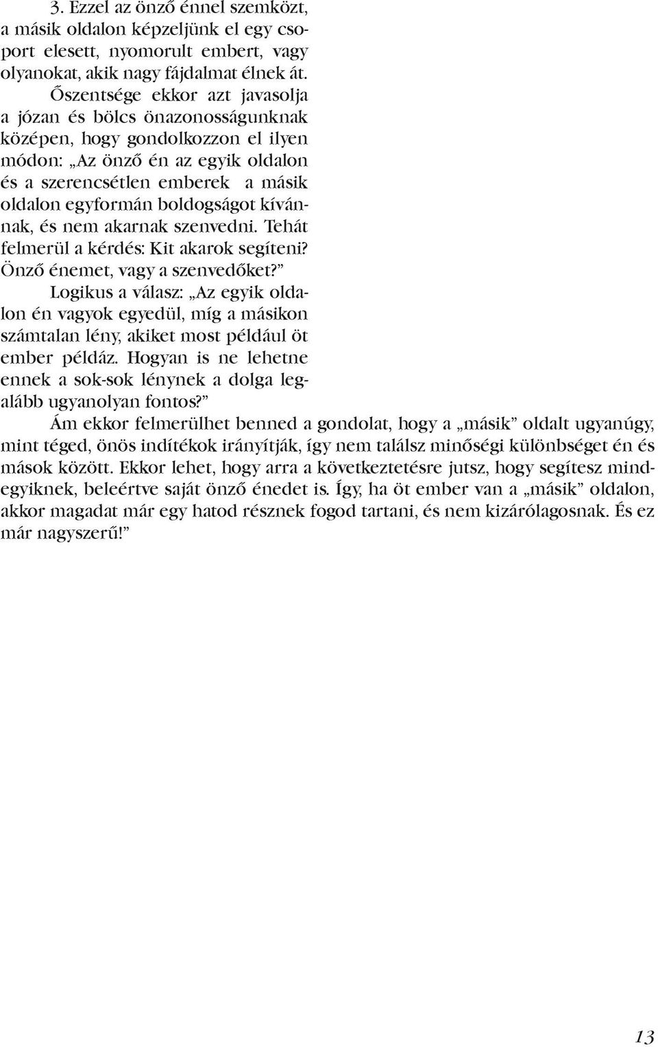 boldogságot kívánnak, és nem akarnak szenvedni. Tehát felmerül a kérdés: Kit akarok segíteni? Önző énemet, vagy a szenvedőket?