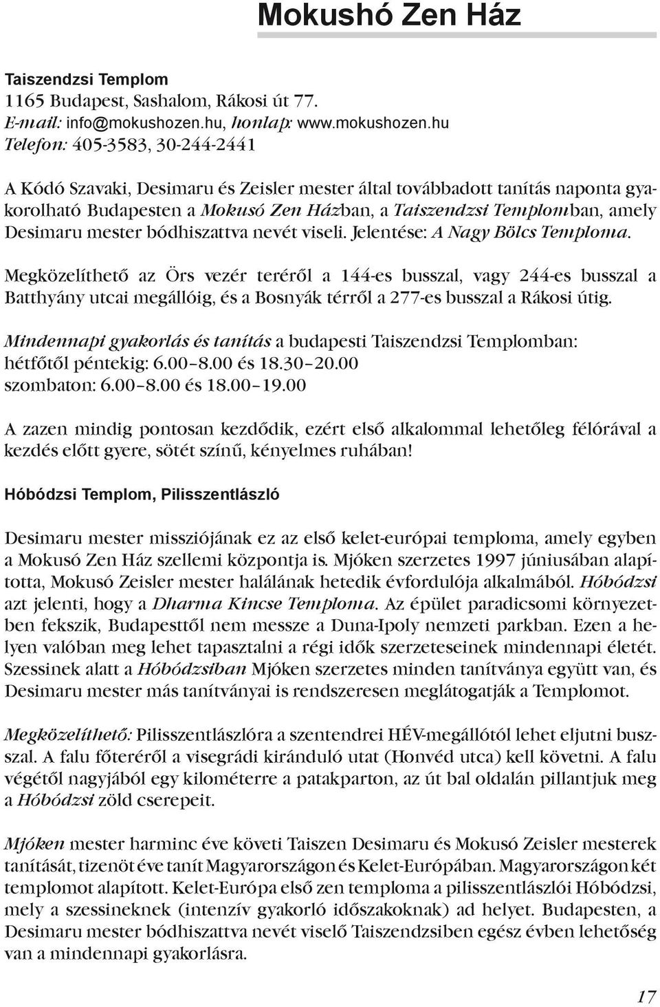 hu Telefon: 405-3583, 30-244-2441 A Kódó Szavaki, Desimaru és Zeisler mester által továbbadott tanítás naponta gyakorolható Budapesten a Mokusó Zen Házban, a Taiszendzsi Templomban, amely Desimaru