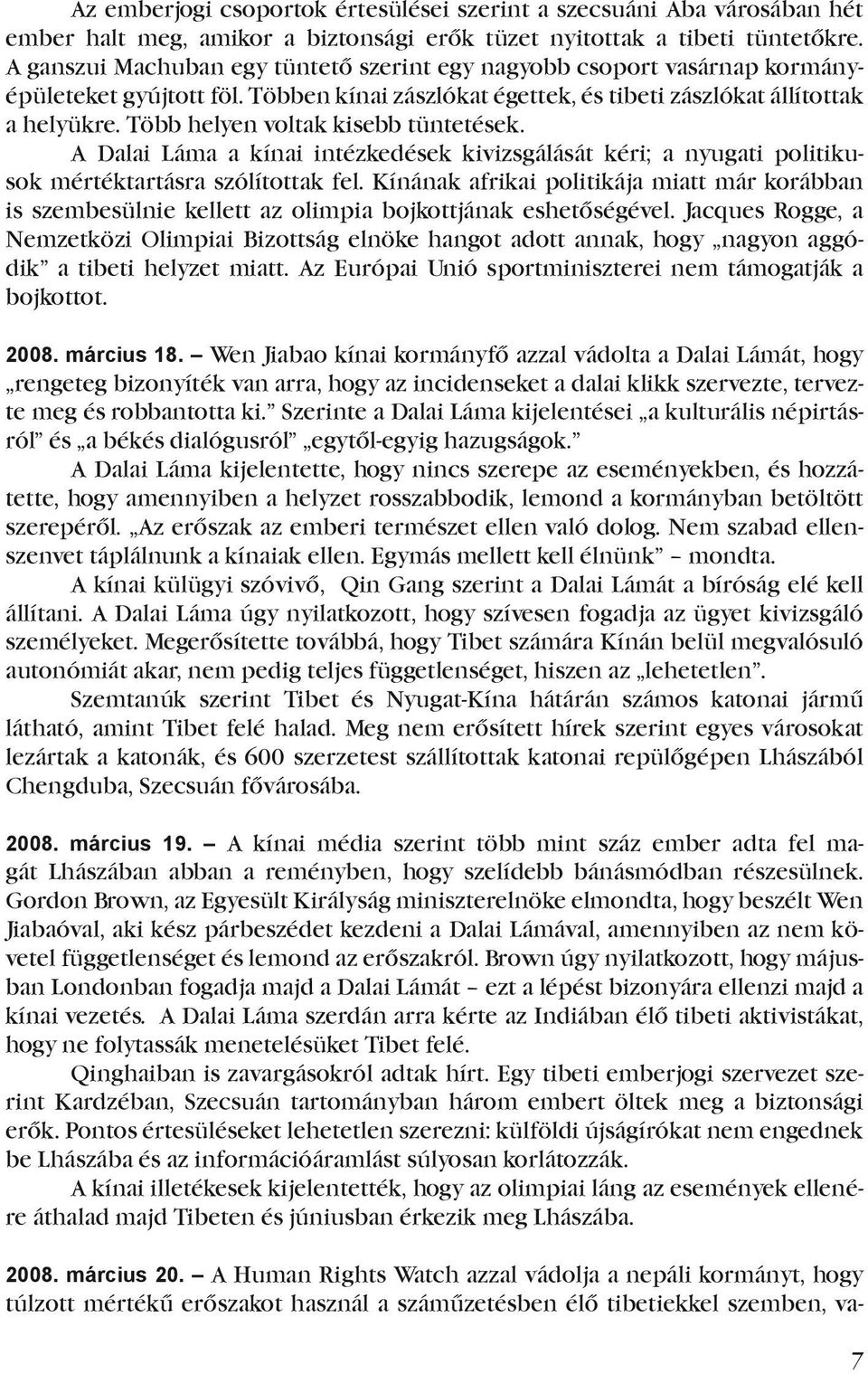 Több helyen voltak kisebb tüntetések. A Dalai Láma a kínai intézkedések kivizsgálását kéri; a nyugati politikusok mértéktartásra szólítottak fel.