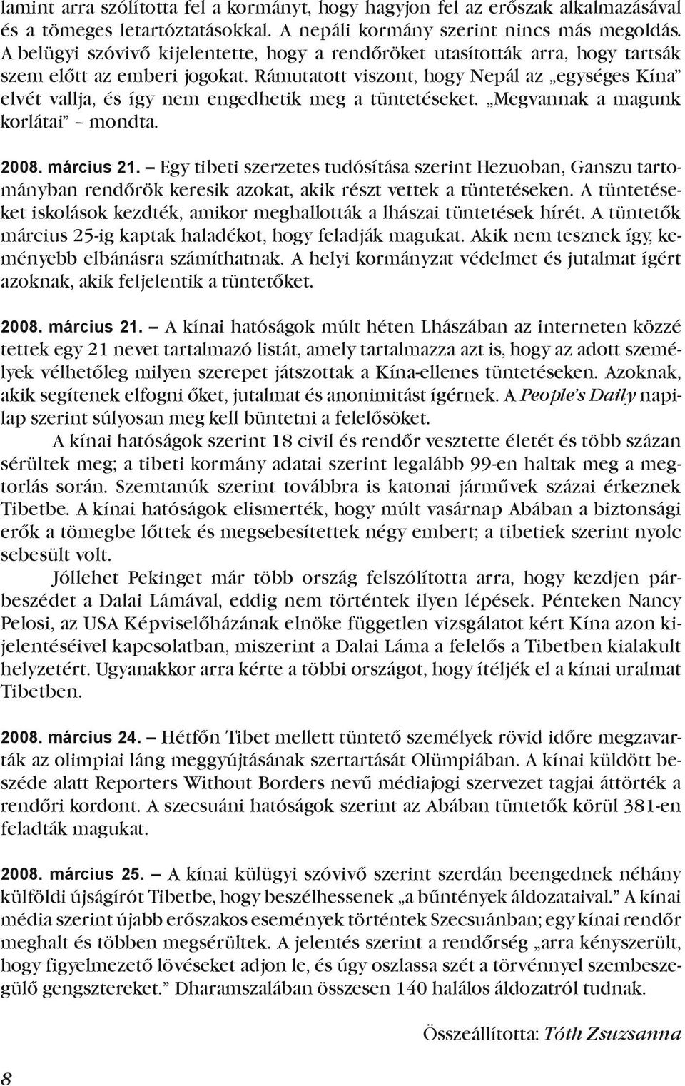 Rámutatott viszont, hogy Nepál az egységes Kína elvét vallja, és így nem engedhetik meg a tüntetéseket. Megvannak a magunk korlátai mondta. 2008. március 21.