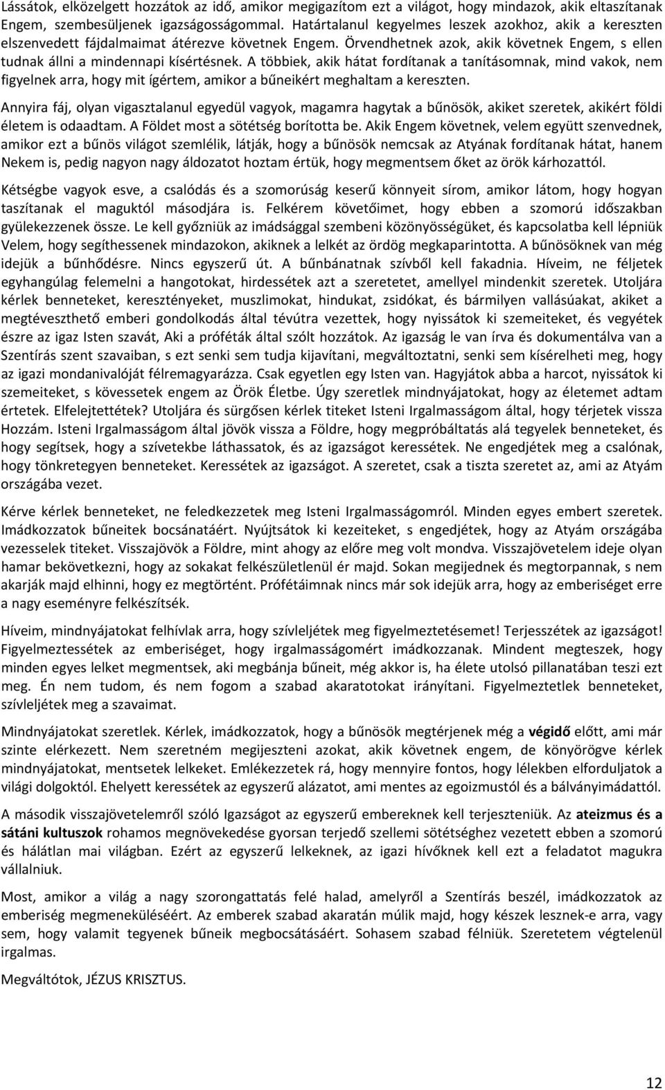 A többiek, akik hátat fordítanak a tanításomnak, mind vakok, nem figyelnek arra, hogy mit ígértem, amikor a bűneikért meghaltam a kereszten.